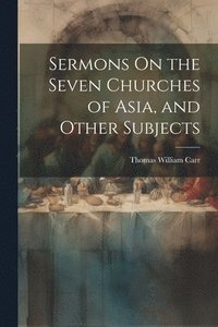 bokomslag Sermons On the Seven Churches of Asia, and Other Subjects