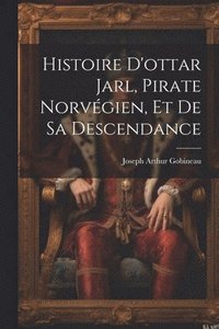 bokomslag Histoire D'ottar Jarl, Pirate Norvgien, Et De Sa Descendance
