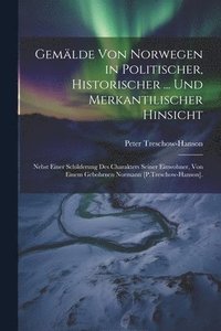 bokomslag Gemlde Von Norwegen in Politischer, Historischer ... Und Merkantilischer Hinsicht