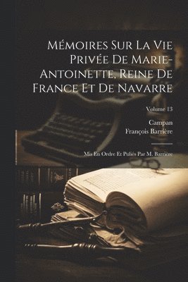 Mmoires Sur La Vie Prive De Marie-Antoinette, Reine De France Et De Navarre 1