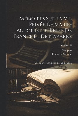 Campan, François Barrière - Mémoires Sur La Vie Privée De Marie-Antoinette, Reine De France Et De Navarre, Häftad
