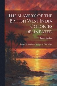 bokomslag The Slavery of the British West India Colonies Delineated