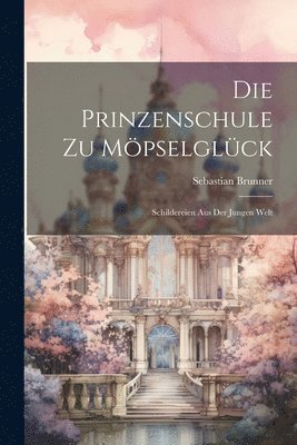 bokomslag Die Prinzenschule Zu Mpselglck