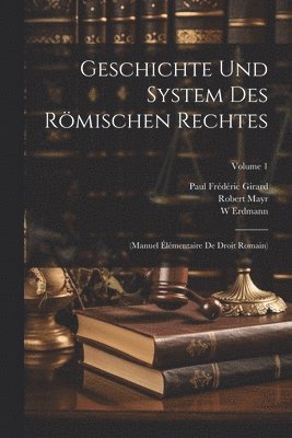 Geschichte Und System Des Rmischen Rechtes 1