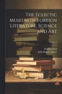 bokomslag The Eclectic Museum of Foreign Literature, Science and Art; Volume 1