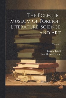 Eclectic Museum of Foreign Literature, Science and Art; Volume 1