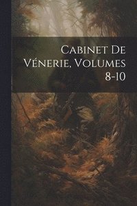 bokomslag Cabinet De Vnerie, Volumes 8-10