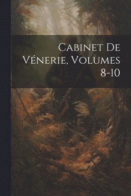 Cabinet De Vnerie, Volumes 8-10 1