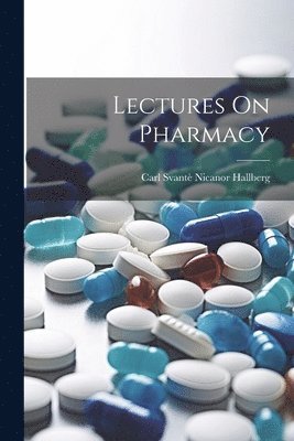 Carl Svantè Nicanor Hallberg - Lectures On Pharmacy, Häftad