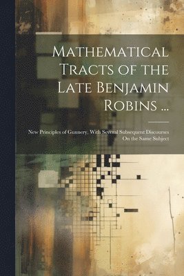 Anonymous - Mathematical Tracts of the Late Benjamin Robins ..., Häftad
