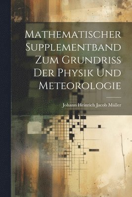 Mathematischer Supplementband Zum Grundriss Der Physik Und Meteorologie 1