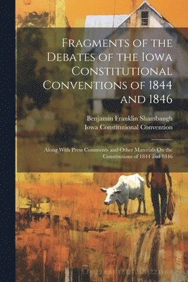 Benjamin Franklin Shambaugh, Iowa Constitutional Convention - Fragments of the Debates of the Iowa Constitutional Conventions of 1844 and 1846, Häftad