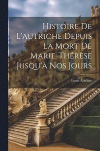 bokomslag Histoire De L'autriche Depuis La Mort De Marie-Thrse Jusqu' Nos Jours