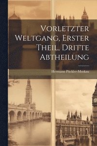 bokomslag Vorletzter Weltgang, Erster Theil, Dritte Abtheilung