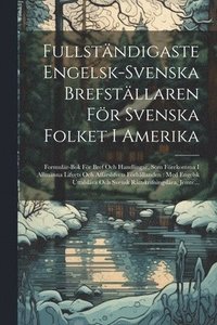 bokomslag Fullstndigaste Engelsk-Svenska Brefstllaren Fr Svenska Folket I Amerika