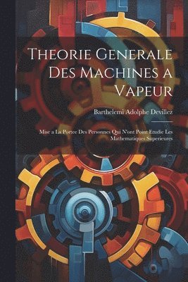 Barthelemi Adolphe Devillez - Theorie Generale Des Machines a Vapeur, Häftad