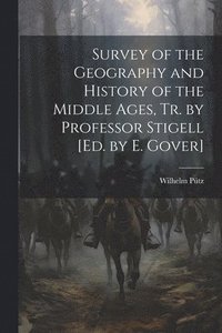 bokomslag Survey of the Geography and History of the Middle Ages, Tr. by Professor Stigell [Ed. by E. Gover]
