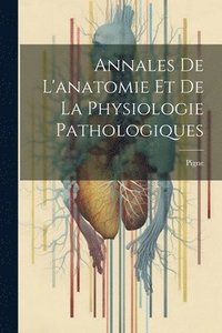 bokomslag Annales De L'anatomie Et De La Physiologie Pathologiques