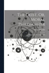 bokomslag The Deist, Or, Moral Philosopher