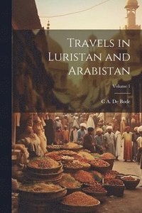 bokomslag Travels in Luristan and Arabistan; Volume 1