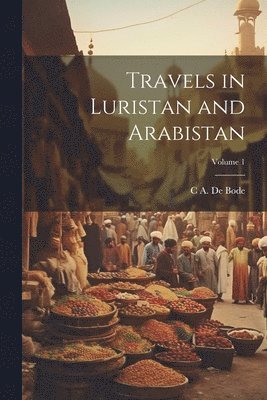 Travels in Luristan and Arabistan; Volume 1