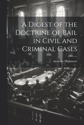 Digest of the Doctrine of Bail in Civil and Criminal Cases