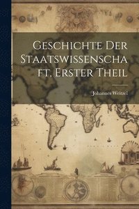 bokomslag Geschichte Der Staatswissenschaft, Erster Theil
