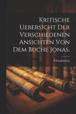 bokomslag Kritische Uebersicht der verschiedenen Ansichten von dem Buche Jonas.