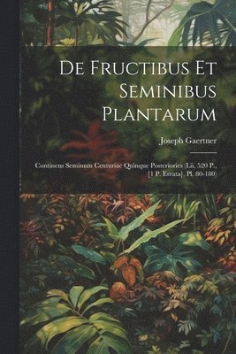 Joseph Gaertner - De Fructibus Et Seminibus Plantarum, Häftad