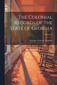bokomslag The Colonial Records of the State of Georgia; Volume 26