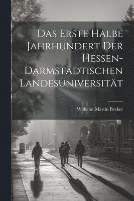 bokomslag Das Erste Halbe Jahrhundert Der Hessen-Darmstdtischen Landesuniversitt