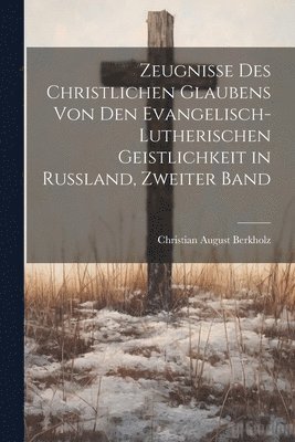 bokomslag Zeugnisse des christlichen Glaubens von den Evangelisch-Lutherischen Geistlichkeit in Russland, Zweiter Band