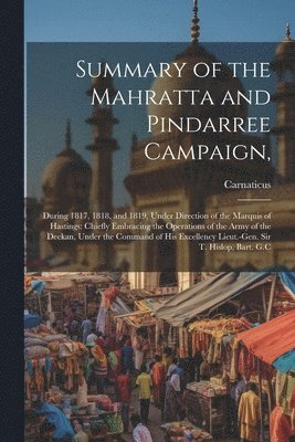 Summary of the Mahratta and Pindarree Campaign, 1