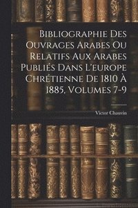 bokomslag Bibliographie Des Ouvrages Arabes Ou Relatifs Aux Arabes Publis Dans L'europe Chrtienne De 1810  1885, Volumes 7-9