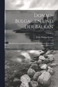 bokomslag Donau-Bulgarien Und Der Balkan: Historisch-Geographisch-Ethnographische Reisestudien Aus Den Jahren 1860-1879; Volume 3