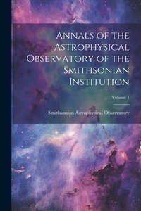 bokomslag Annals of the Astrophysical Observatory of the Smithsonian Institution; Volume 1