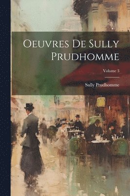 Prudhomme Sully, Sully Prudhomme - Oeuvres De Sully Prudhomme; Volume 3, Häftad