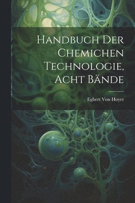 handbuch der chemichen Technologie, Acht Bände