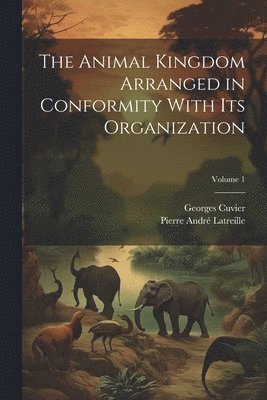 Animal Kingdom Arranged in Conformity With Its Organization; Volume 1
