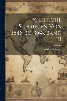 Politische Schriften Von 1848 Bis 1868, Band III