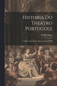 bokomslag Historia Do Theatro Portuguez: A Baixa Comedia E a Opera, Seculo XVIII