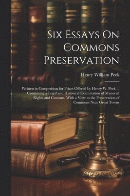 Henry William Peek - Six Essays On Commons Preservation, Häftad