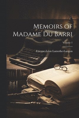 Memoirs of Madame Du Barri; Volume 1