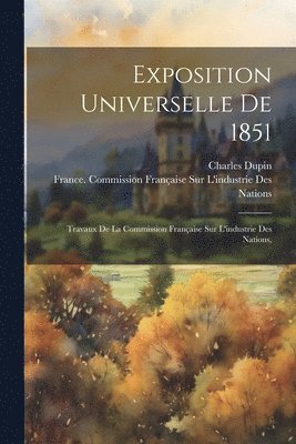 Charles Dupin, France Commission Française Sur l'Indu - Exposition Universelle De 1851, Häftad