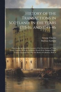bokomslag History of the Transactions in Scotland, in the Years 1715-16, and 1745-46