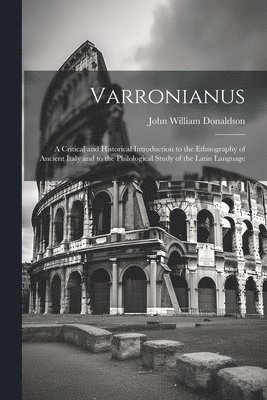 John William Donaldson - Varronianus: A Critical and Historical Introduction to the Ethnography of Ancient Italy and to the Philological Study of the Latin Language, Häftad