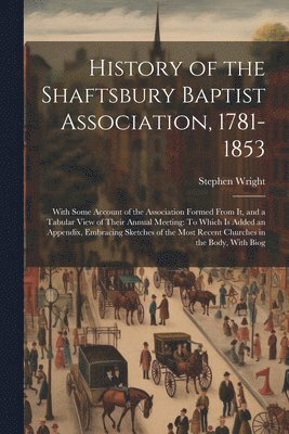 Stephen Wright - History of the Shaftsbury Baptist Association, 1781-1853, Häftad