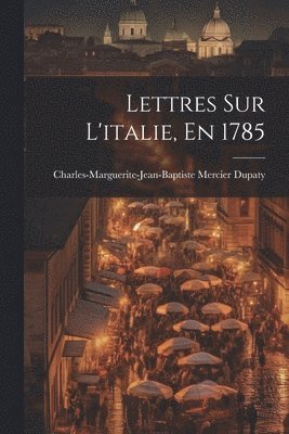 Lettres Sur L'italie, En 1785 1