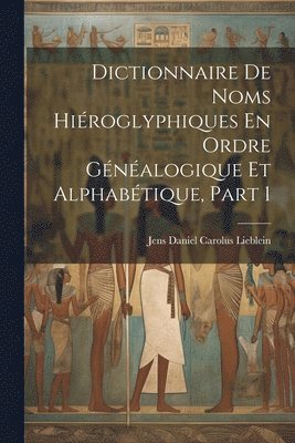 Dictionnaire De Noms Hiéroglyphiques En Ordre Généalogique Et Alphabétique, Part 1