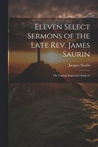 bokomslag Eleven Select Sermons of the Late Rev. James Saurin